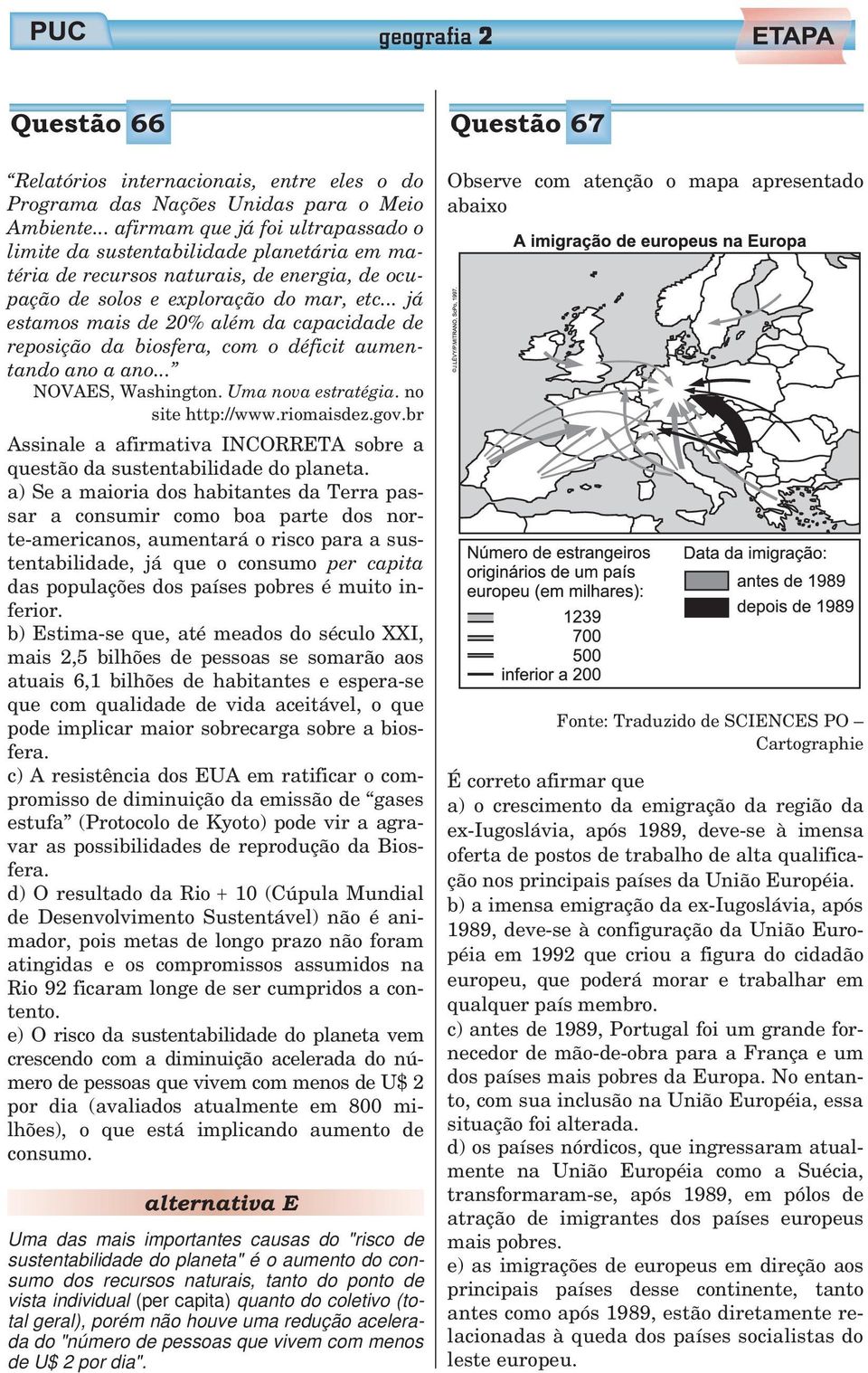 .. já estamos mais de 20% além da capacidade de reposição da biosfera, com o déficit aumentando ano a ano... NOVAES, Washington. Uma nova estratégia. no site http://www.riomaisdez.gov.