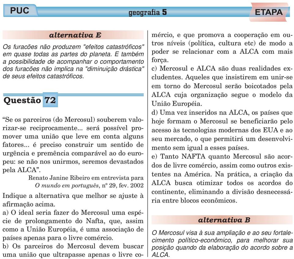 Questão 72 Se os parceiros (do Mercosul) souberem valorizar-se reciprocamente... será possível promover uma união que leve em conta alguns fatores.