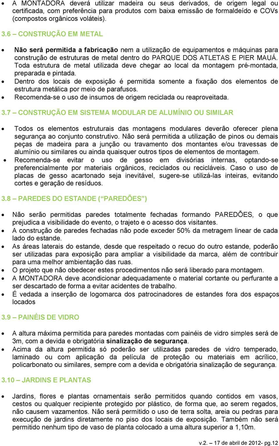 Toda estrutura de metal utilizada deve chegar ao local da montagem pré-montada, preparada e pintada.