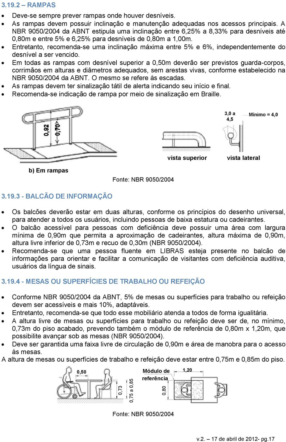 Entretanto, recomenda-se uma inclinação máxima entre 5% e 6%, independentemente do desnível a ser vencido.