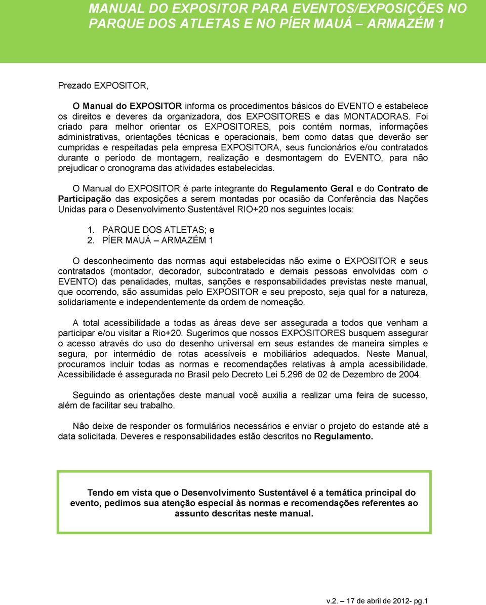 Foi criado para melhor orientar os EXPOSITORES, pois contém normas, informações administrativas, orientações técnicas e operacionais, bem como datas que deverão ser cumpridas e respeitadas pela