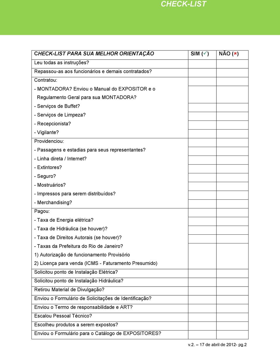 Providenciou: - Passagens e estadias para seus representantes? - Linha direta / Internet? - Extintores? - Seguro? - Mostruários? - Impressos para serem distribuídos? - Merchandising?