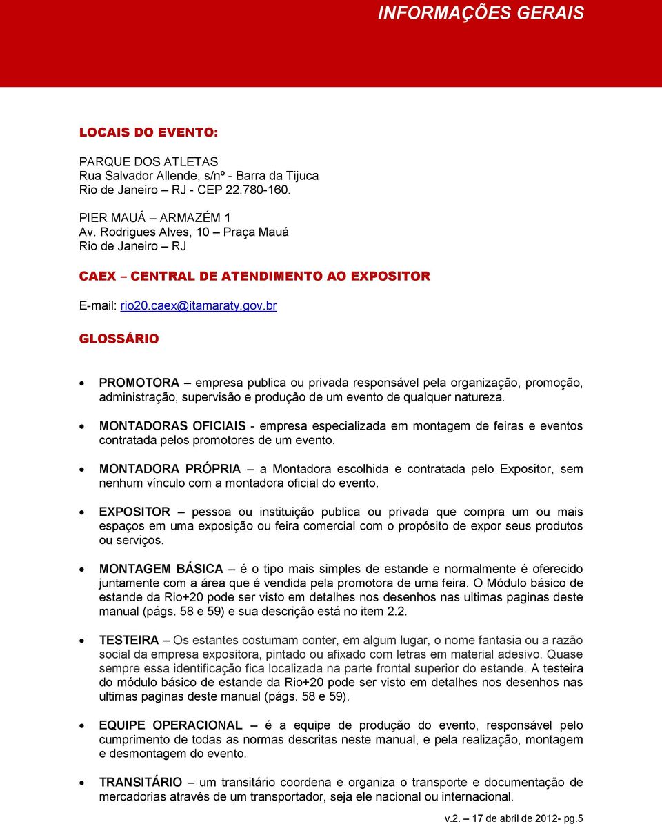 br GLOSSÁRIO PROMOTORA empresa publica ou privada responsável pela organização, promoção, administração, supervisão e produção de um evento de qualquer natureza.