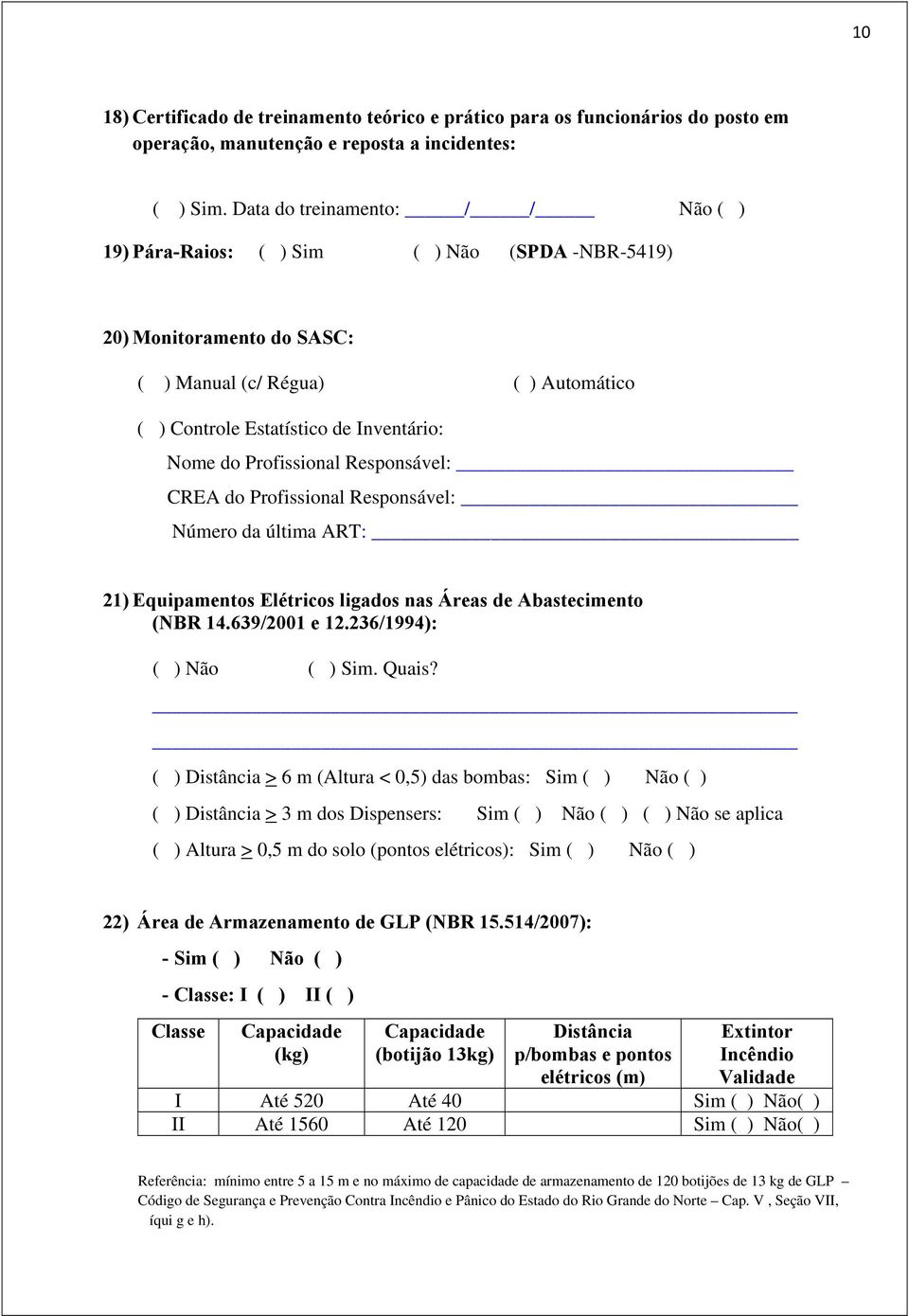 Profissional Responsável: CREA do Profissional Responsável: Número da última ART: 21) Equipamentos Elétricos ligados nas Áreas de Abastecimento (NBR 14.639/2001 e 12.236/1994): ( ) Não ( ) Sim. Quais?