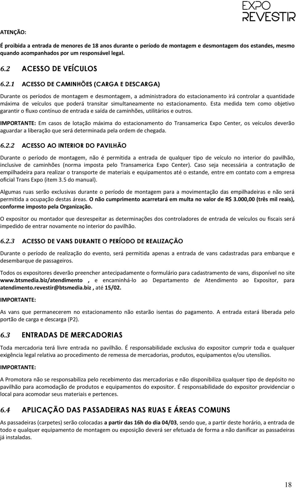 1 ACESSO DE CAMINHÕES (CARGA E DESCARGA) Durante os períodos de montagem e desmontagem, a administradora do estacionamento irá controlar a quantidade máxima de veículos que poderá transitar