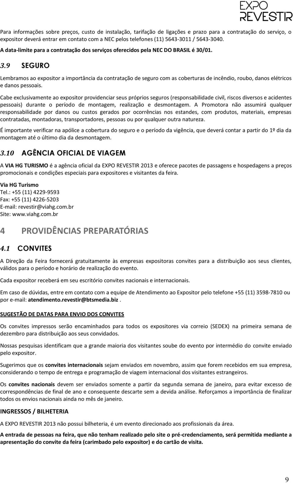 /01. 3.9 SEGURO Lembramos ao expositor a importância da contratação de seguro com as coberturas de incêndio, roubo, danos elétricos e danos pessoais.