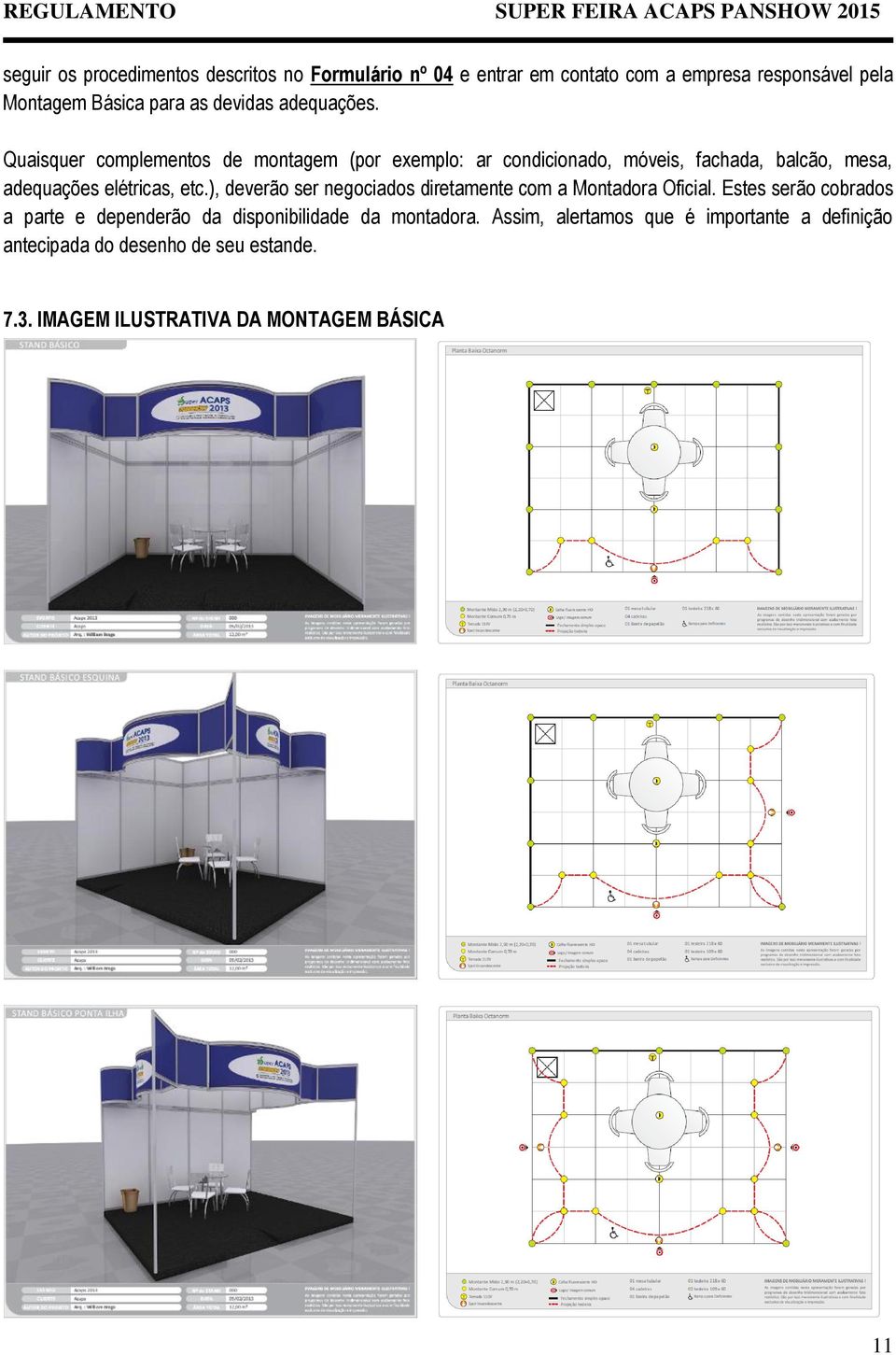 Quaisquer complementos de montagem (por exemplo: ar condicionado, móveis, fachada, balcão, mesa, adequações elétricas, etc.