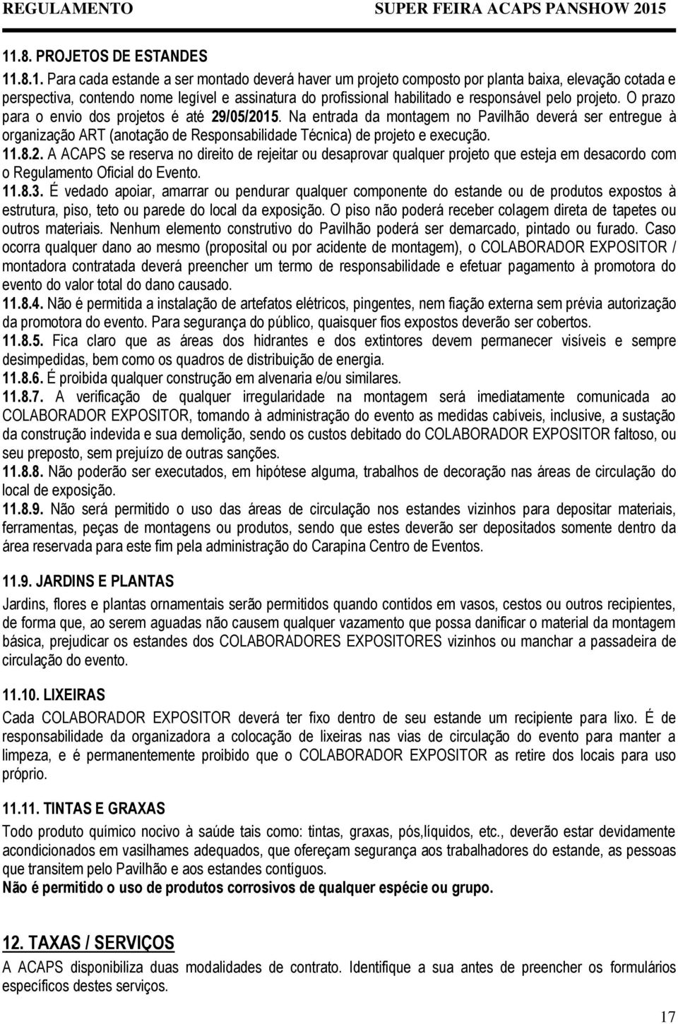 Na entrada da montagem no Pavilhão deverá ser entregue à organização ART (anotação de Responsabilidade Técnica) de projeto e execução. 11.8.2.