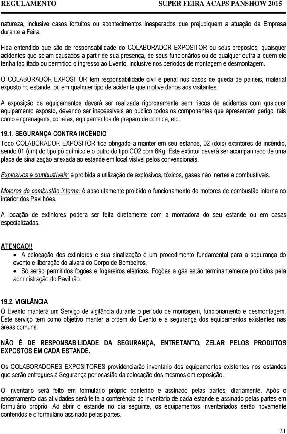 quem ele tenha facilitado ou permitido o ingresso ao Evento, inclusive nos períodos de montagem e desmontagem.