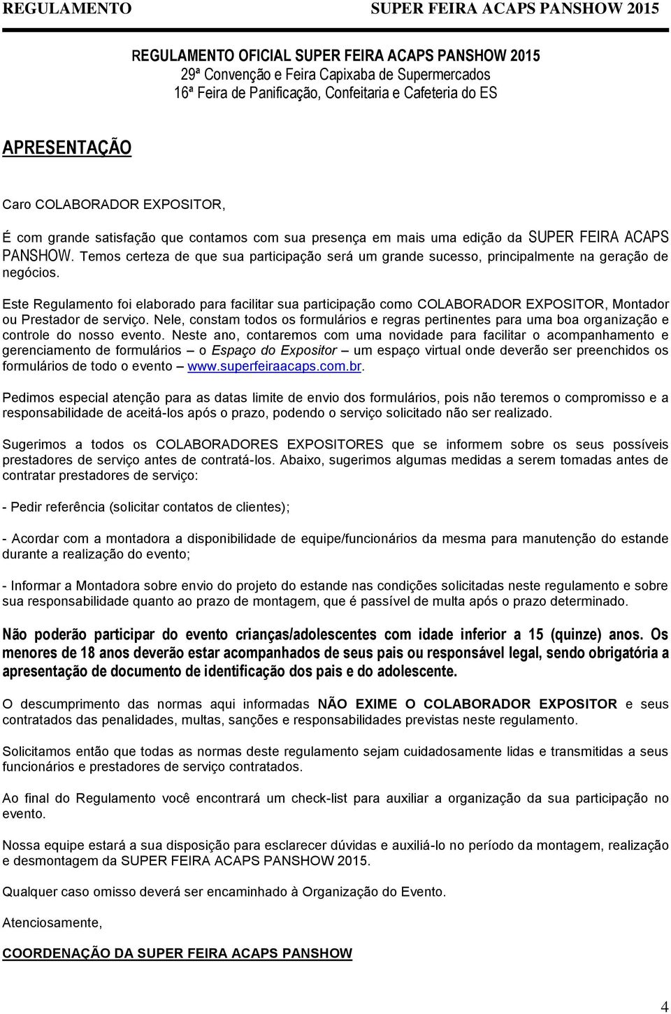 Temos certeza de que sua participação será um grande sucesso, principalmente na geração de negócios.