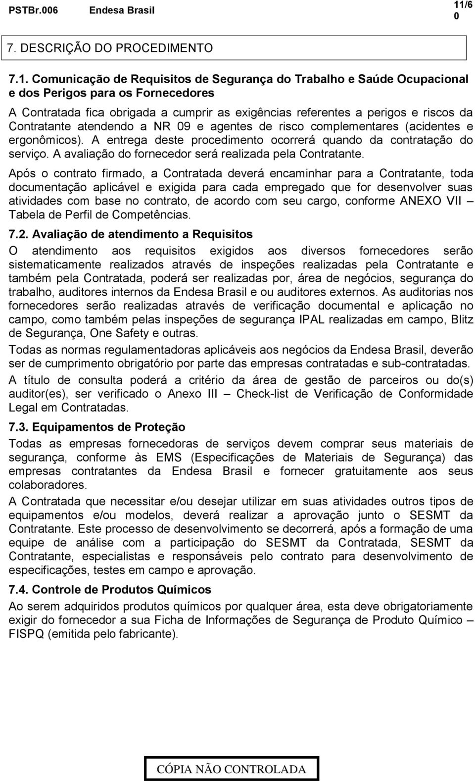 Comunicação de Requisitos de Segurança do Trabalho e Saúde Ocupacional e dos Perigos para os Fornecedores A Contratada fica obrigada a cumprir as exigências referentes a perigos e riscos da