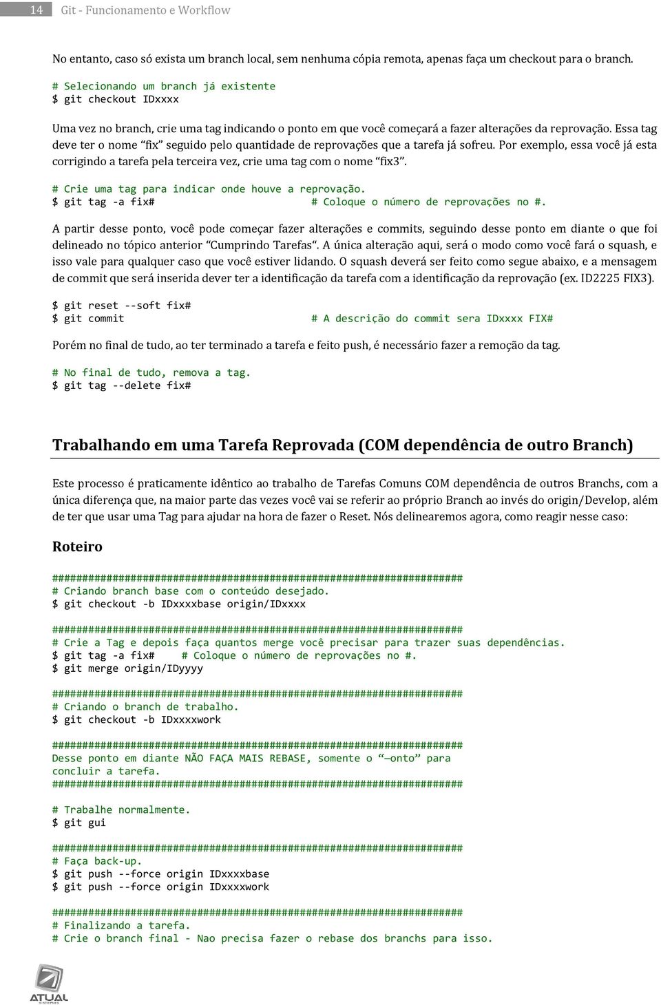 Essa tag deve ter o nome fix seguido pelo quantidade de reprovações que a tarefa já sofreu. Por exemplo, essa você já esta corrigindo a tarefa pela terceira vez, crie uma tag com o nome fix3.