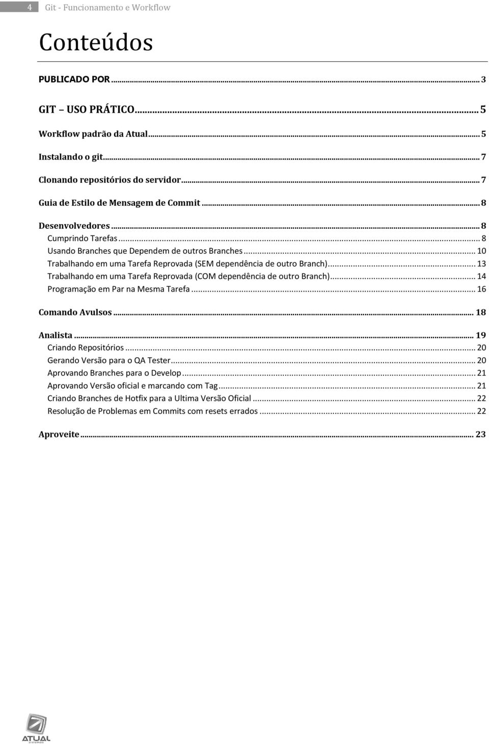 .. 10 Trabalhando em uma Tarefa Reprovada (SEM dependência de outro Branch)... 13 Trabalhando em uma Tarefa Reprovada (COM dependência de outro Branch)... 14 Programação em Par na Mesma Tarefa.