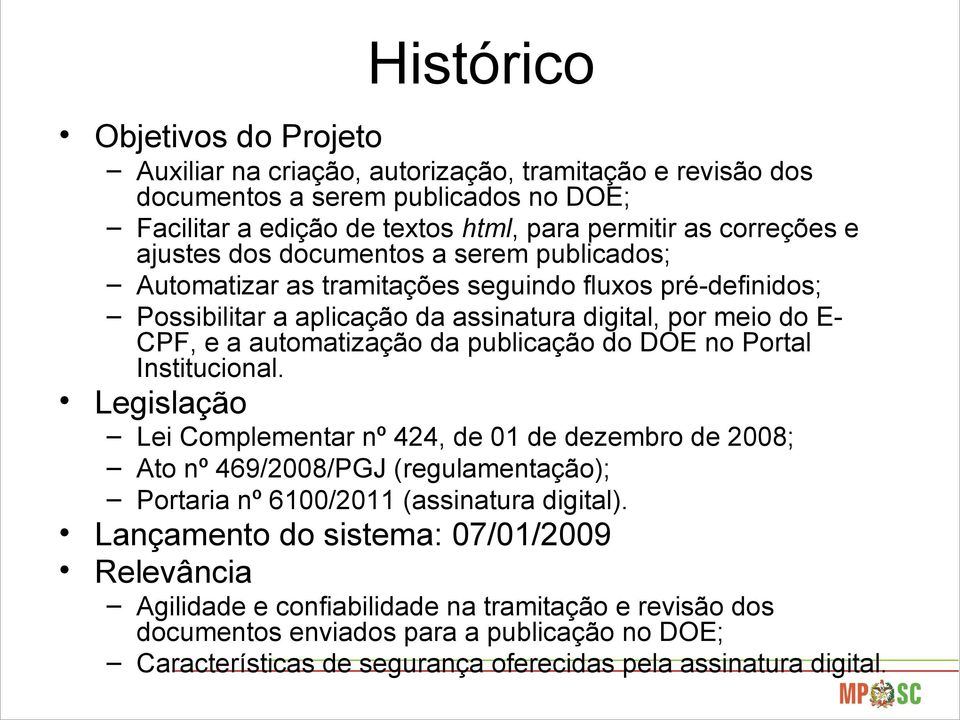 publicação do DOE no Portal Institucional. Legislação Lei Complementar nº 424, de 01 de dezembro de 2008; Ato nº 469/2008/PGJ (regulamentação); Portaria nº 6100/2011 (assinatura digital).