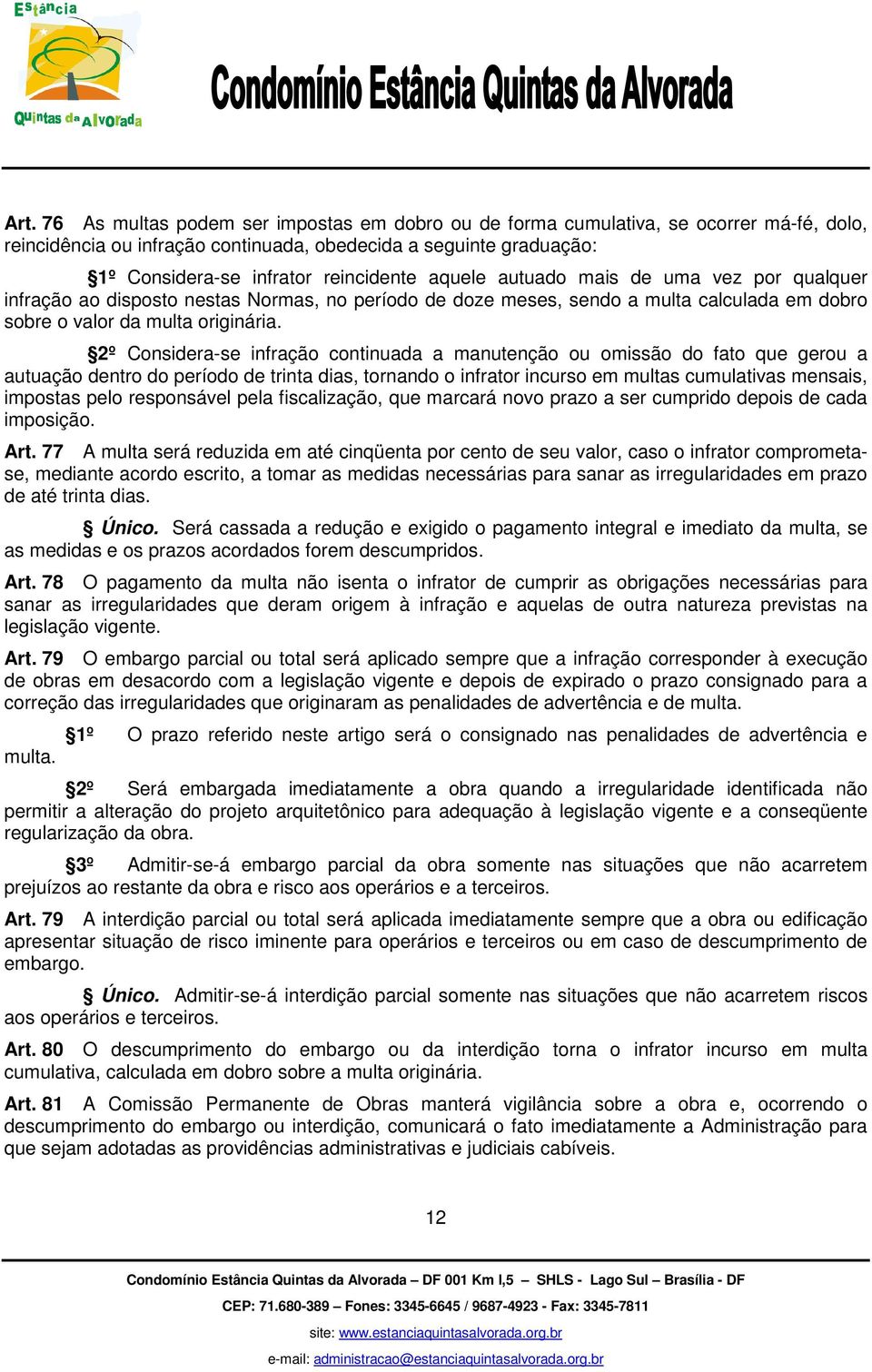 2º Considera-se infração continuada a manutenção ou omissão do fato que gerou a autuação dentro do período de trinta dias, tornando o infrator incurso em multas cumulativas mensais, impostas pelo