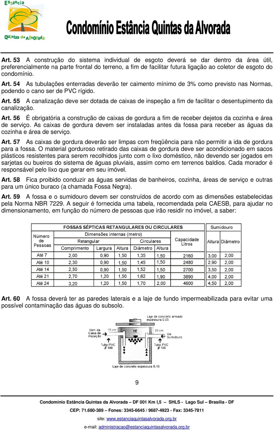 Art. 56 É obrigatória a construção de caixas de gordura a fim de receber dejetos da cozinha e área de serviço.