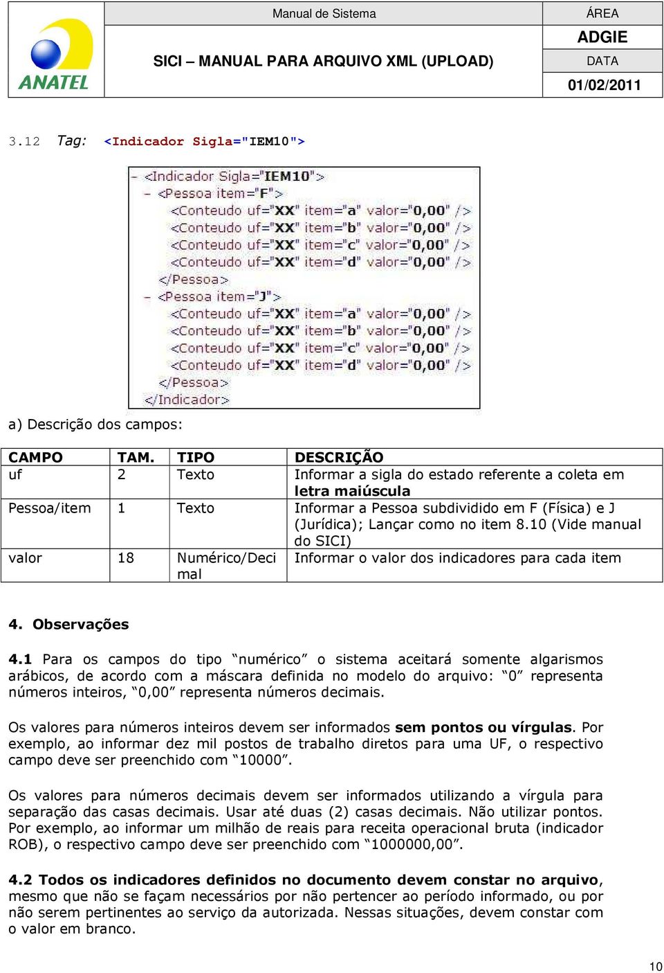 1 Para os campos do tipo numérico o sistema aceitará somente algarismos arábicos, de acordo com a máscara definida no modelo do arquivo: 0 representa números inteiros, 0,00 representa números