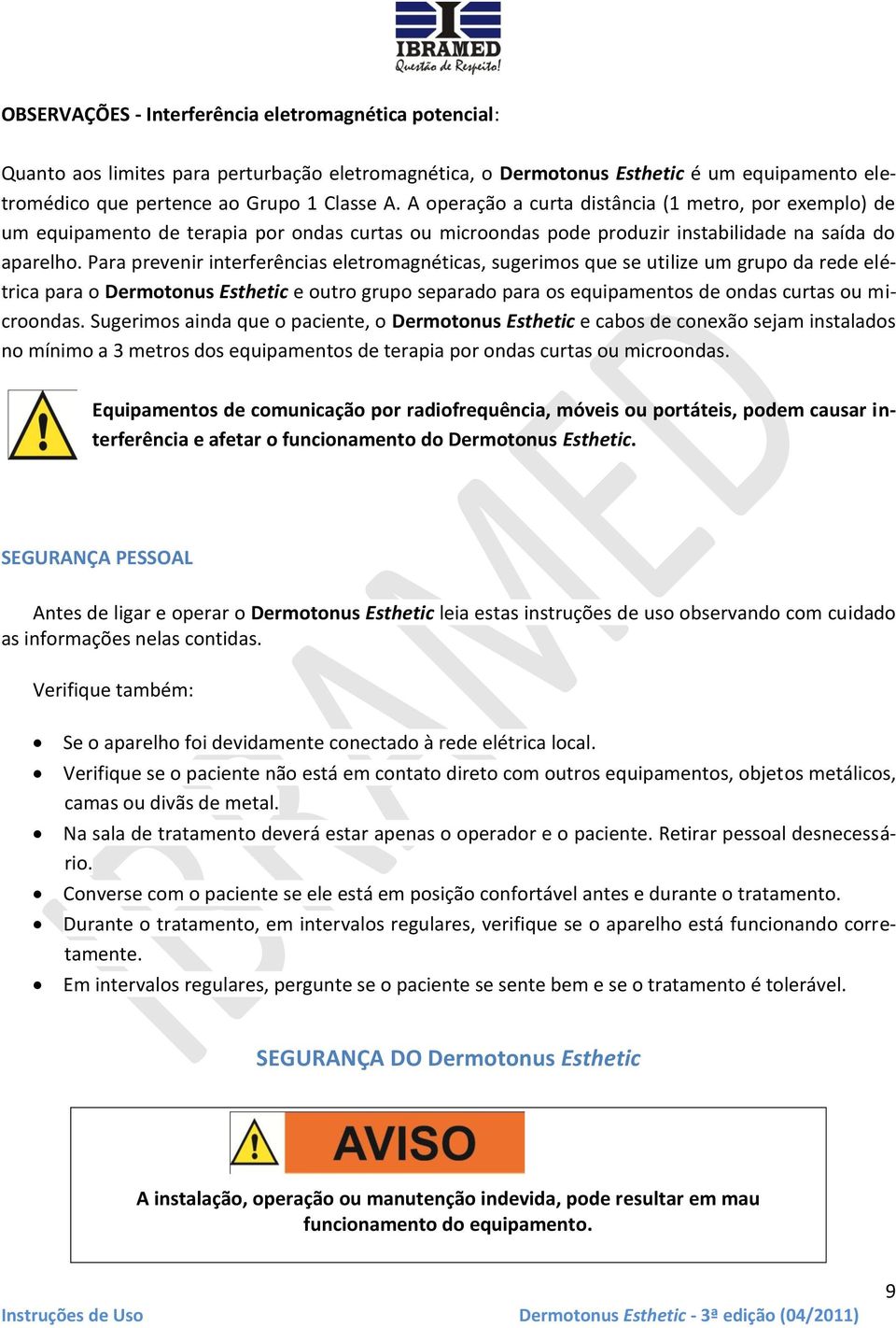 Para prevenir interferências eletromagnéticas, sugerimos que se utilize um grupo da rede elétrica para o Dermotonus Esthetic e outro grupo separado para os equipamentos de ondas curtas ou microondas.