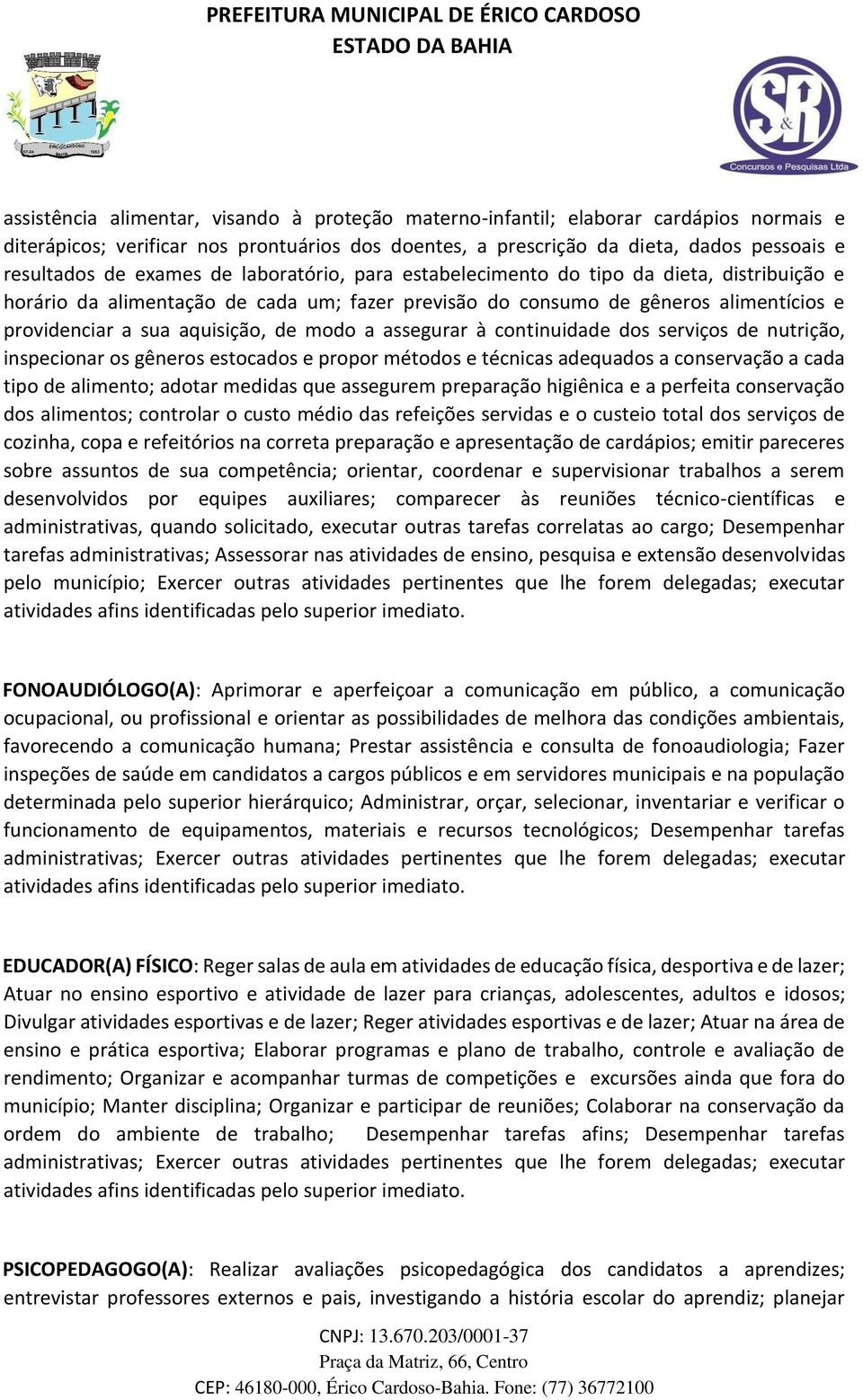 modo a assegurar à continuidade dos serviços de nutrição, inspecionar os gêneros estocados e propor métodos e técnicas adequados a conservação a cada tipo de alimento; adotar medidas que assegurem