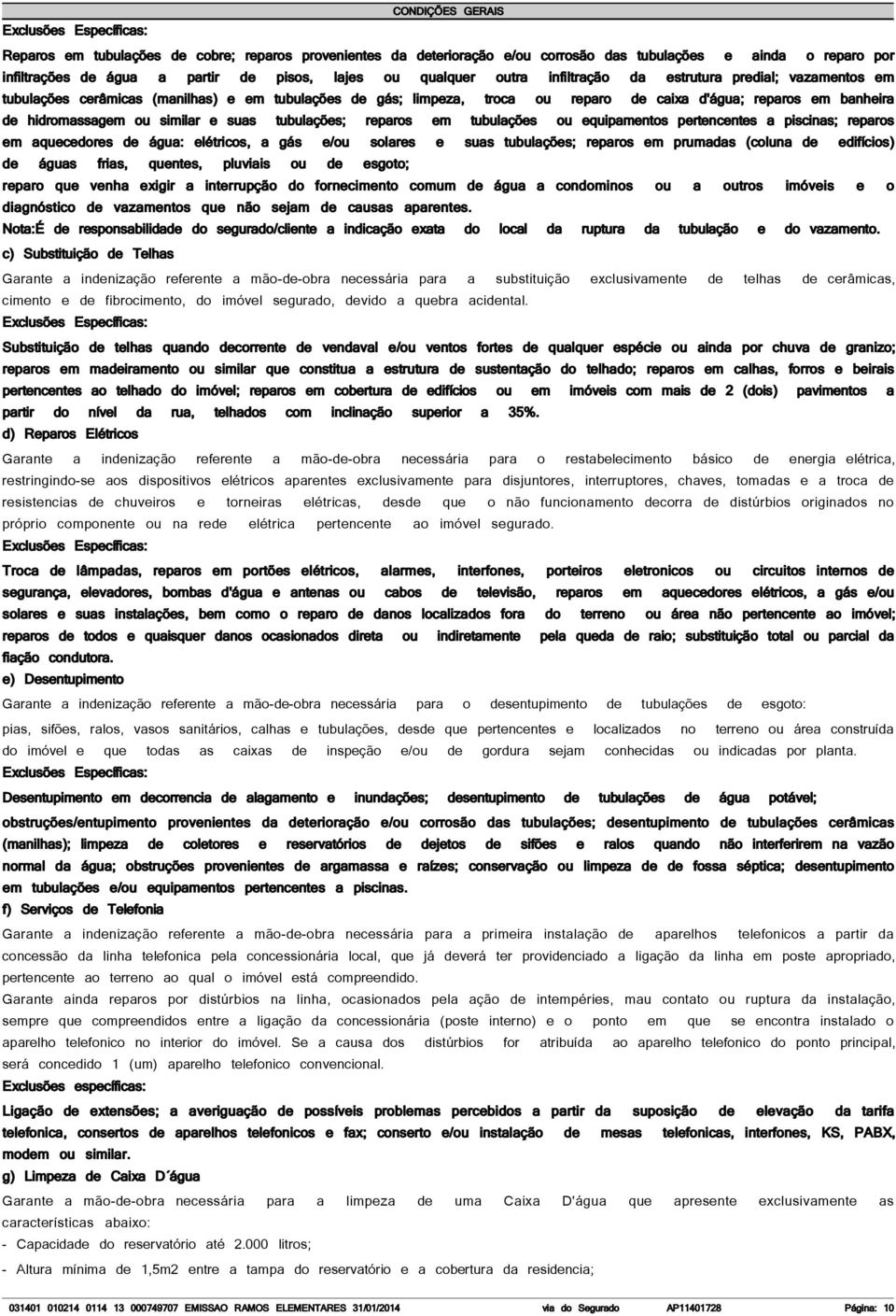 hidromassagem ou similar e suas tubulações; reparos em tubulações ou equipamentos pertencentes a piscinas; reparos em aquecedores de água: elétricos, a gás e/ou solares e suas tubulações; reparos em