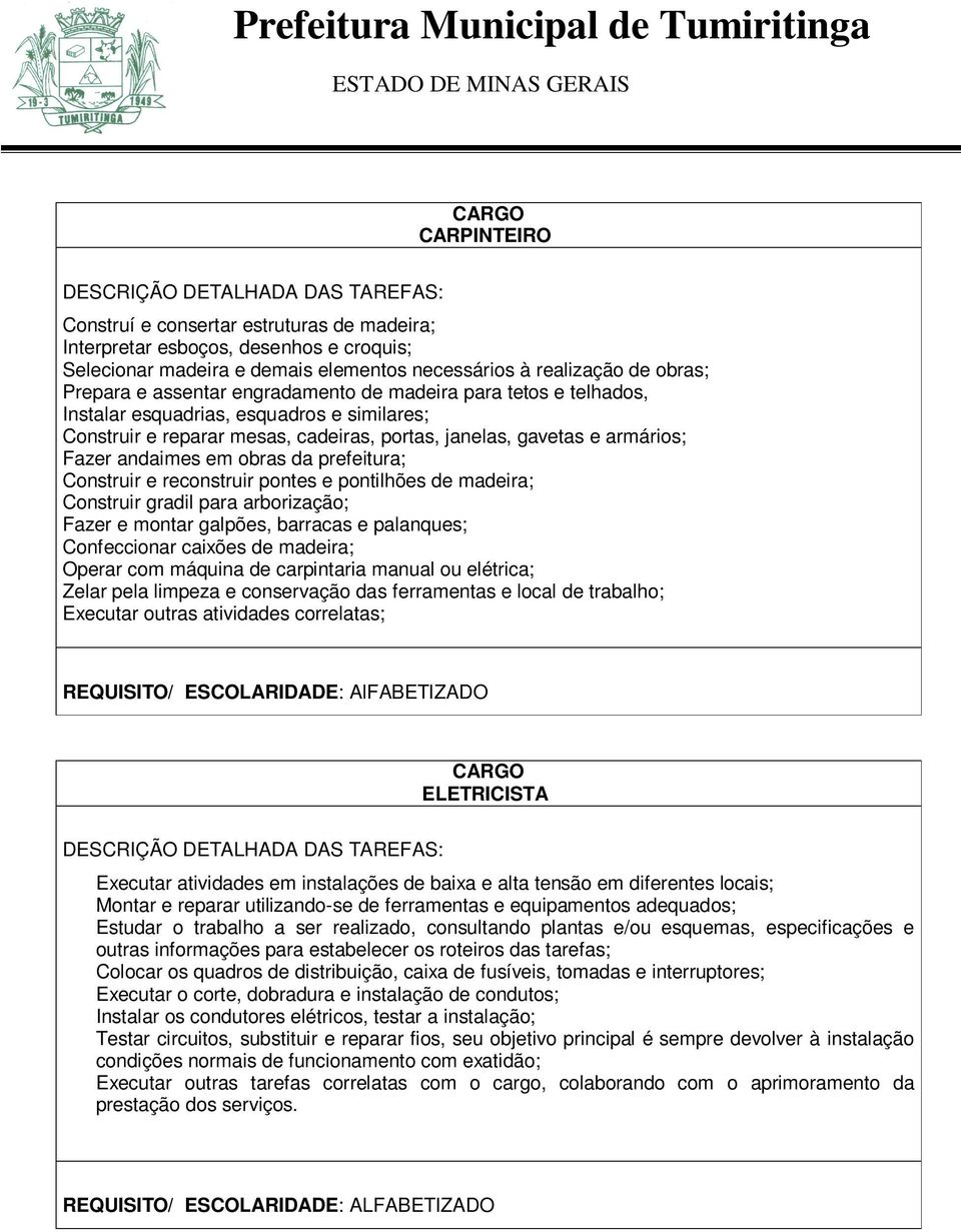 prefeitura; Construir e reconstruir pontes e pontilhões de madeira; Construir gradil para arborização; Fazer e montar galpões, barracas e palanques; Confeccionar caixões de madeira; Operar com