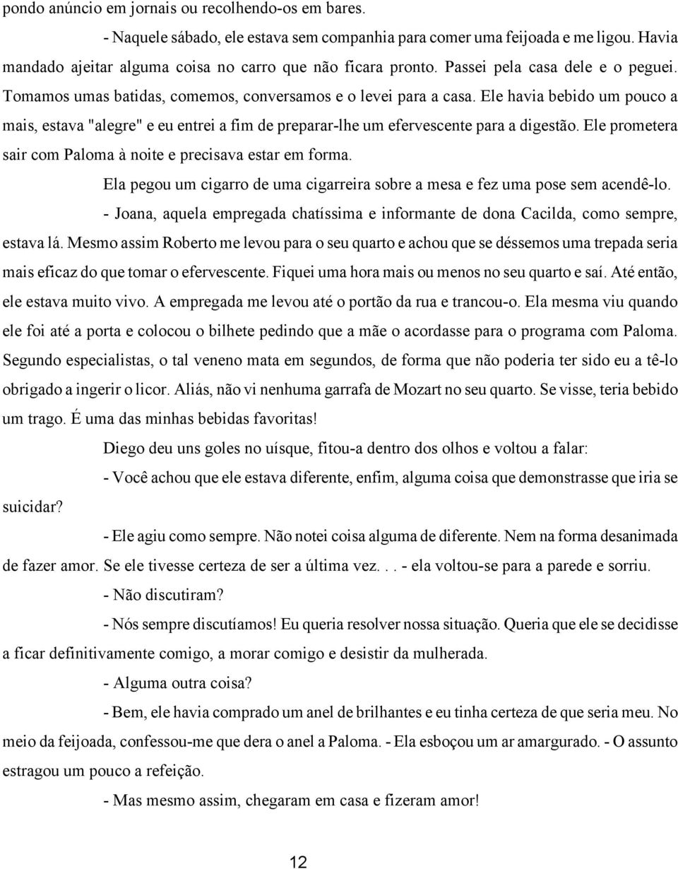 Ele havia bebido um pouco a mais, estava "alegre" e eu entrei a fim de preparar-lhe um efervescente para a digestão. Ele prometera sair com Paloma à noite e precisava estar em forma.