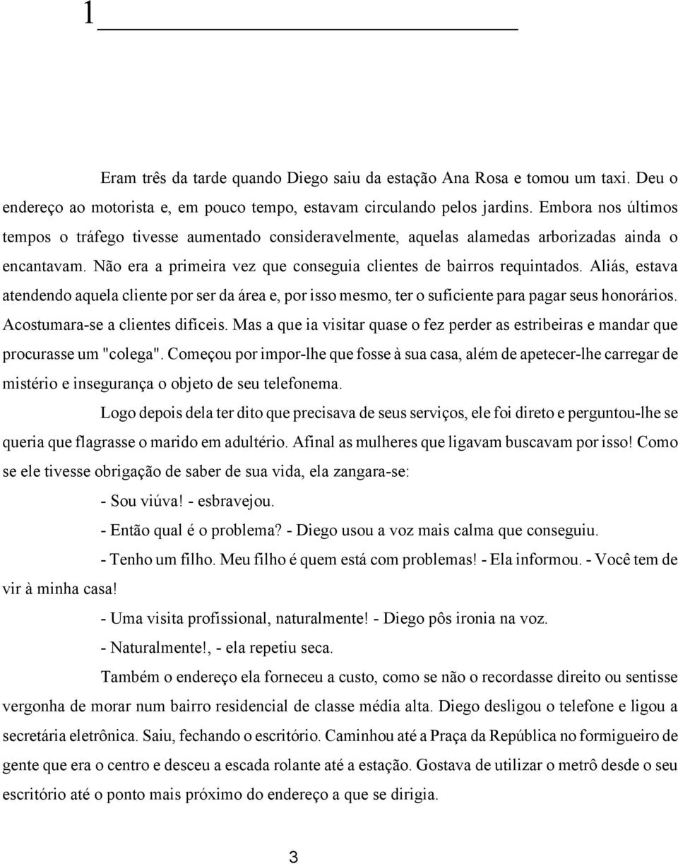 Aliás, estava atendendo aquela cliente por ser da área e, por isso mesmo, ter o suficiente para pagar seus honorários. Acostumara-se a clientes difíceis.