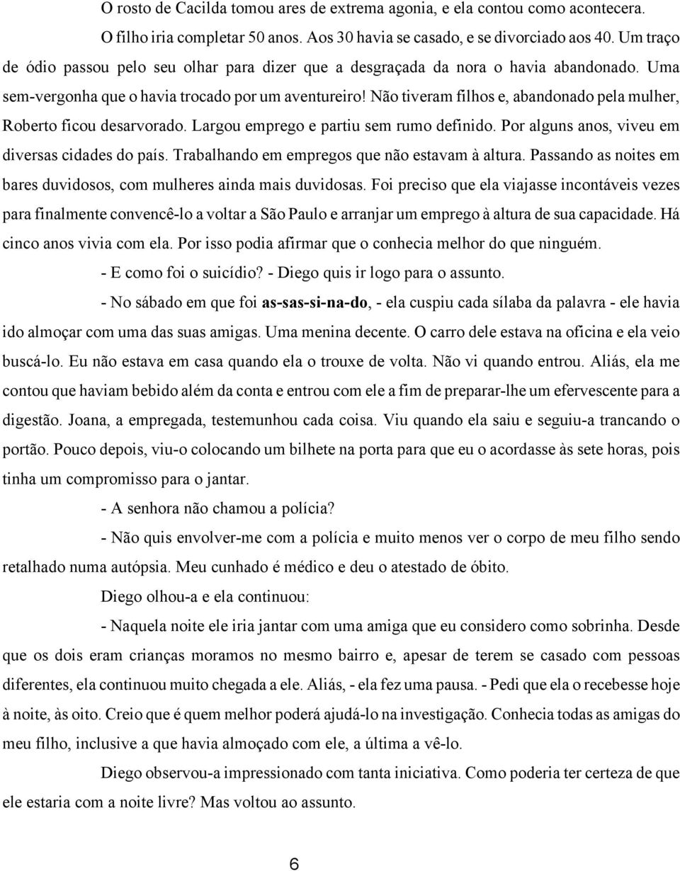 Não tiveram filhos e, abandonado pela mulher, Roberto ficou desarvorado. Largou emprego e partiu sem rumo definido. Por alguns anos, viveu em diversas cidades do país.