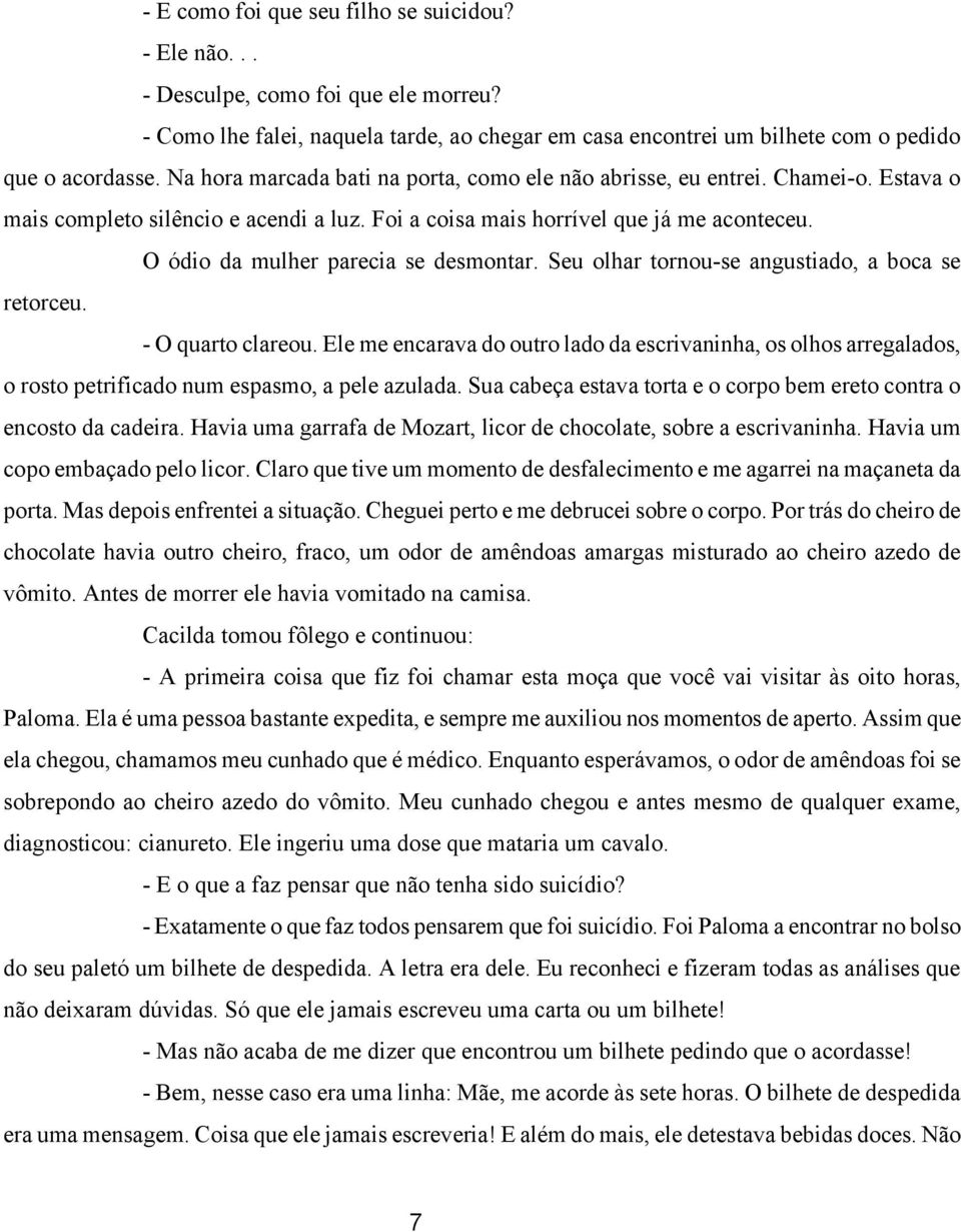 O ódio da mulher parecia se desmontar. Seu olhar tornou-se angustiado, a boca se retorceu. - O quarto clareou.