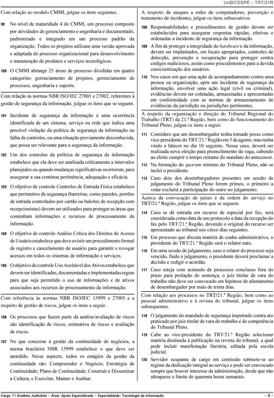 Todos os projetos utilizam uma versão aprovada e adaptada do processo organizacional para desenvolvimento e manutenção de produtos e serviços tecnológicos.