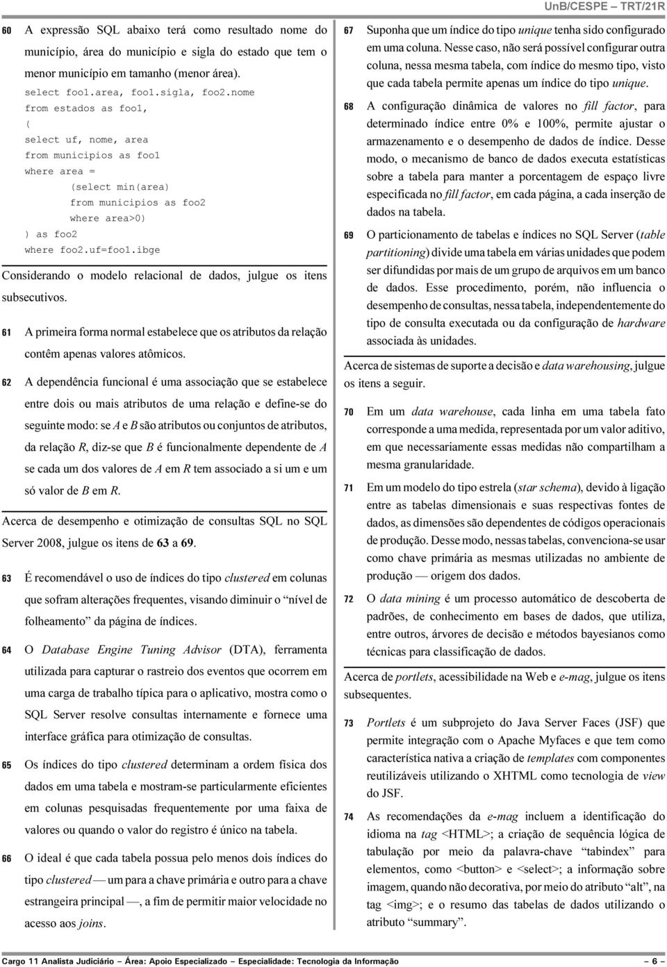 ibge Considerando o modelo relacional de dados, julgue os itens subsecutivos. 61 A primeira forma normal estabelece que os atributos da relação contêm apenas valores atômicos.