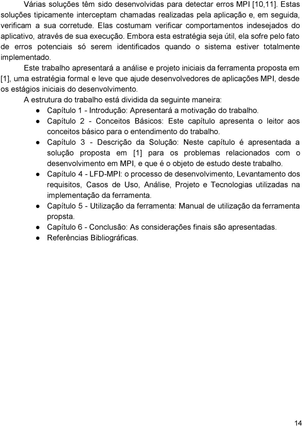 Embora esta estratégia seja útil, ela sofre pelo fato de erros potenciais só serem identificados quando o sistema estiver totalmente implementado.