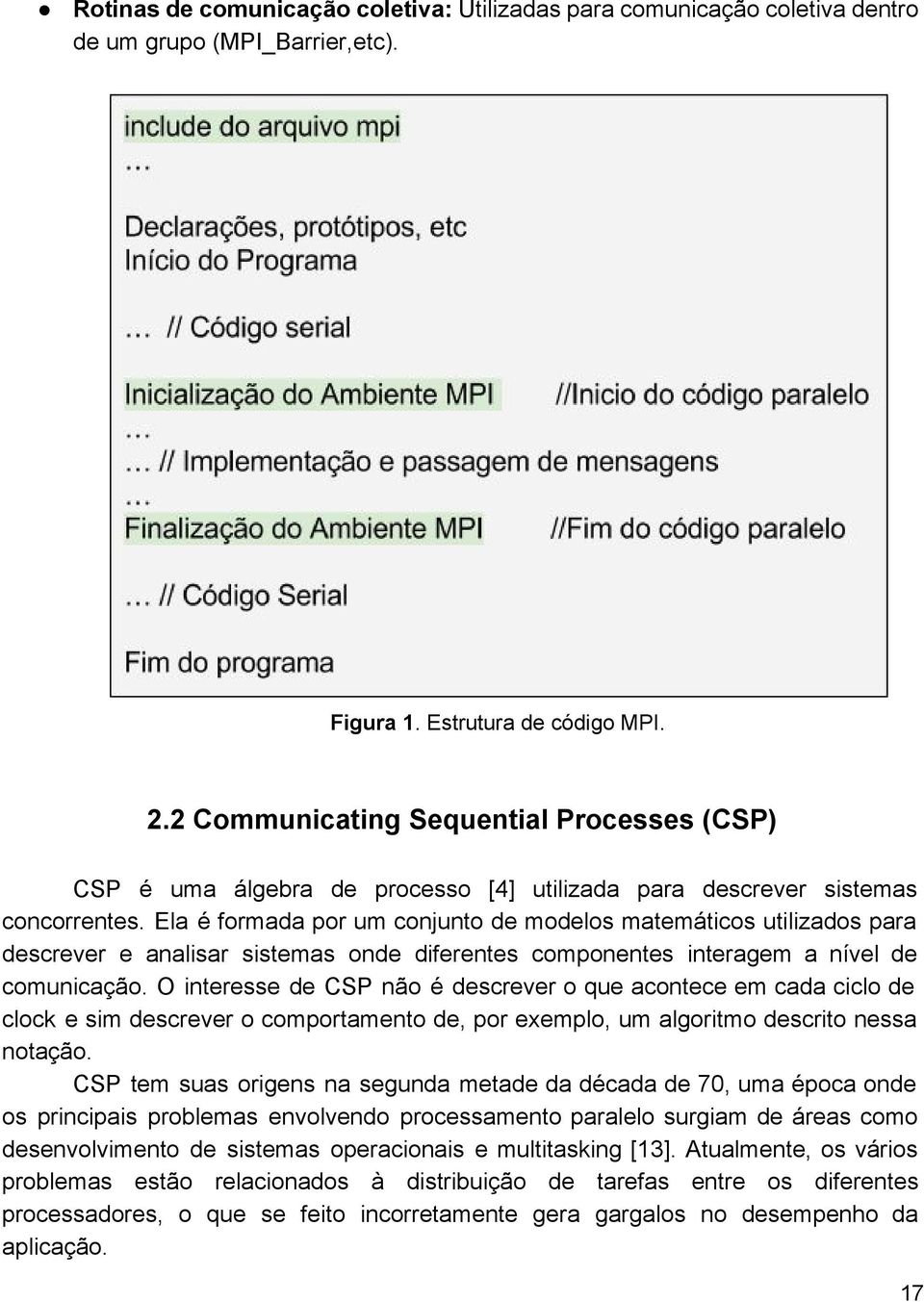 Ela é formada por um conjunto de modelos matemáticos utilizados para descrever e analisar sistemas onde diferentes componentes interagem a nível de comunicação.