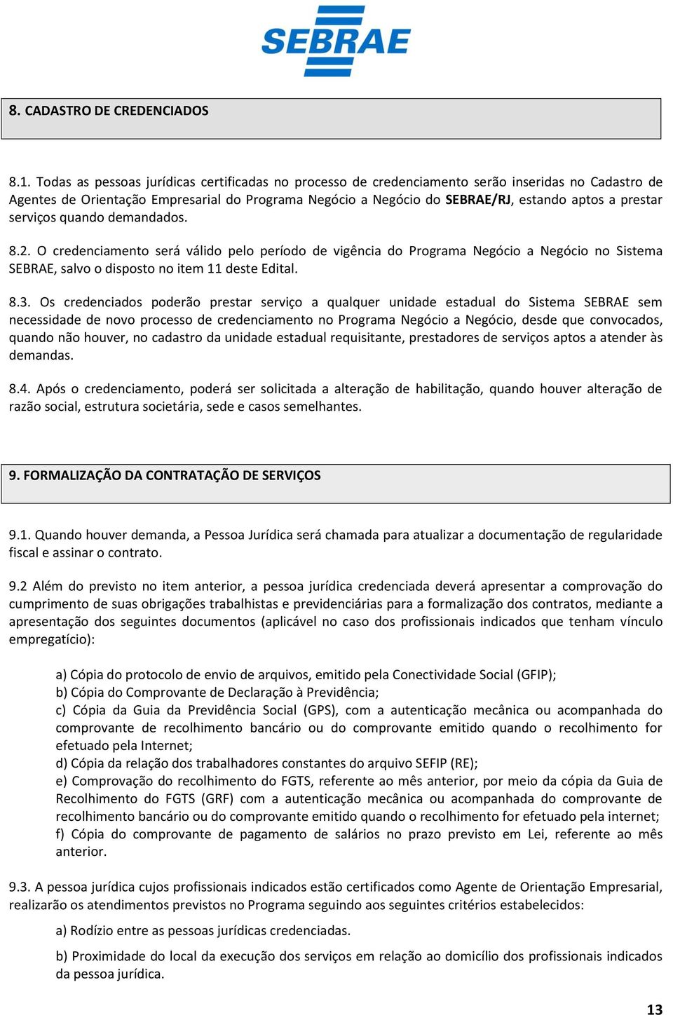 prestar serviços quando demandados. 8.2. O credenciamento será válido pelo período de vigência do Programa Negócio a Negócio no Sistema SEBRAE, salvo o disposto no item 11 deste Edital. 8.3.