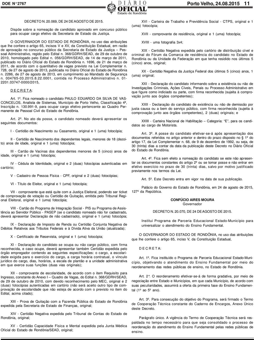 O GOVERNADOR DO ESTADO DE RONDÔNIA, no uso das atribuições que lhe confere o artigo 65, incisos V e XV, da Constituição Estadual, em razão de aprovação no concurso público da Secretaria de Estado da