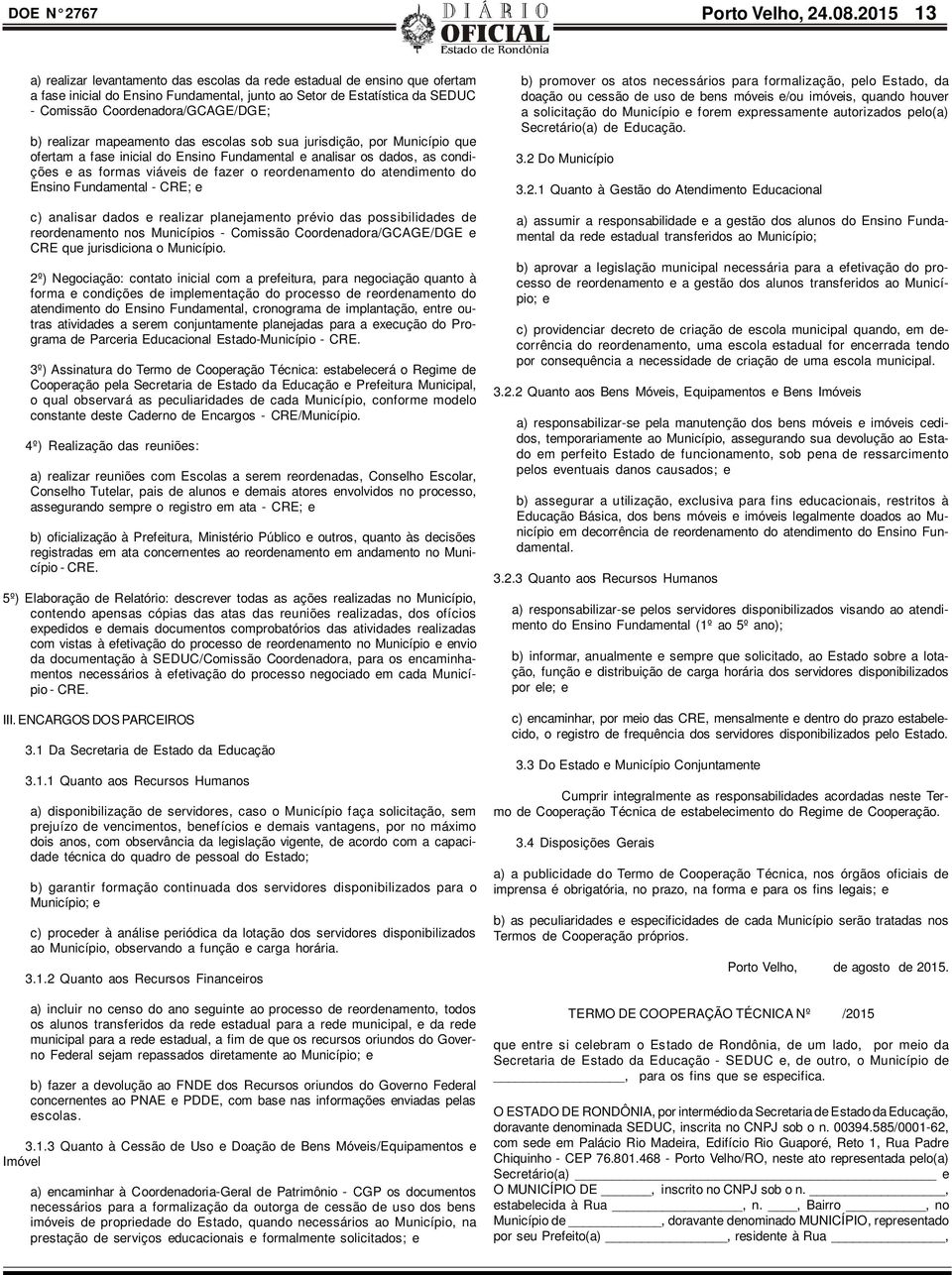 realizar mapeamento das escolas sob sua jurisdição, por Município que ofertam a fase inicial do Ensino Fundamental e analisar os dados, as condições e as formas viáveis de fazer o reordenamento do