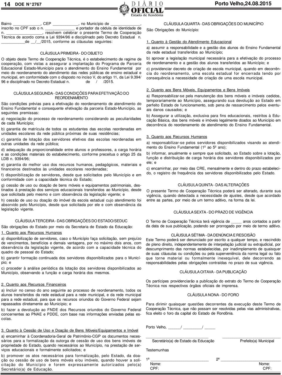 de / /2015, conforme as cláusulas seguintes: CLÁUSULA PRIMEIRA - DO OBJETO O objeto deste Termo de Cooperação Técnica, é o estabelecimento de regime de cooperação, com vistas a assegurar a