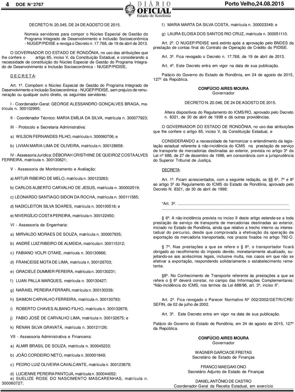 O GOVERNADOR DO ESTADO DE RONDÔNIA, no uso das atribuições que lhe confere o artigo 65, inciso V, da Constituição Estadual, e considerando a necessidade de constituição do Núcleo Especial de Gestão