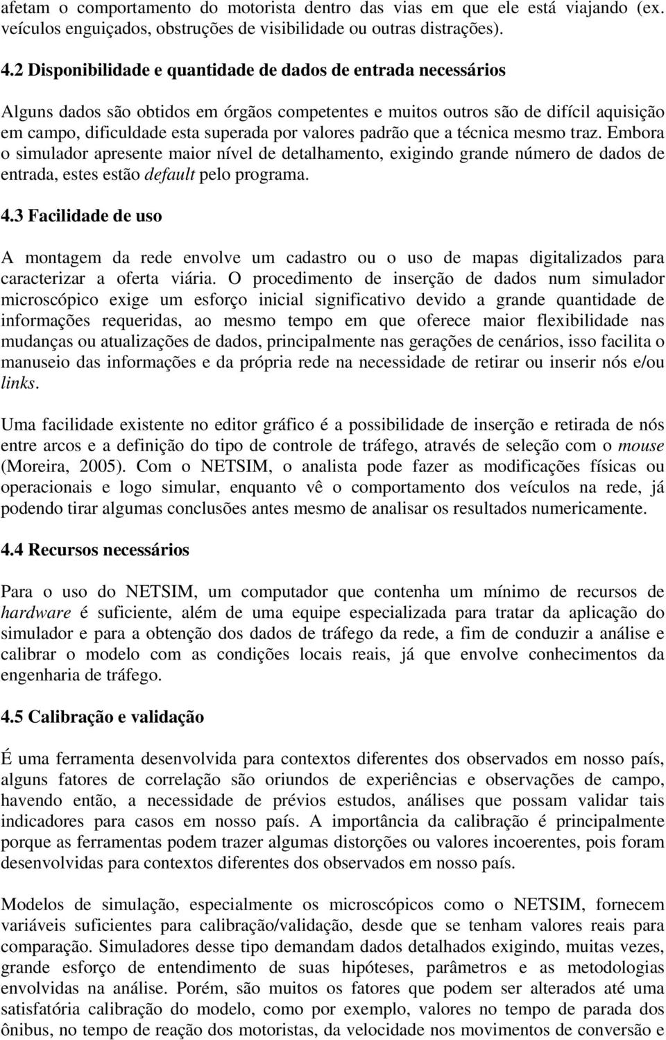 padrão que a técnica mesmo traz. Embora o simulador apresente maior nível de detalhamento, exigindo grande número de dados de entrada, estes estão default pelo programa. 4.