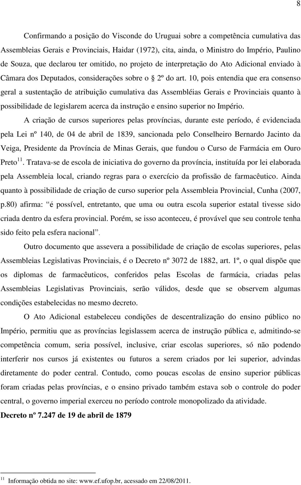 10, pois entendia que era consenso geral a sustentação de atribuição cumulativa das Assembléias Gerais e Provinciais quanto à possibilidade de legislarem acerca da instrução e ensino superior no