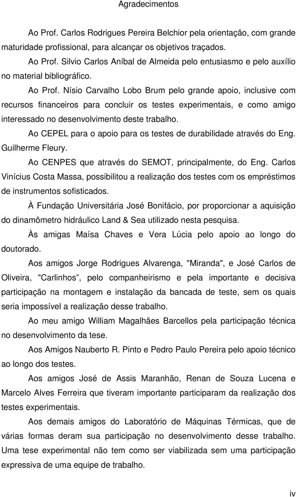 Ao CEPEL para o apoio para os testes de durabilidade através do Eng. Guilherme Fleury. Ao CENPES que através do SEMOT, principalmente, do Eng.