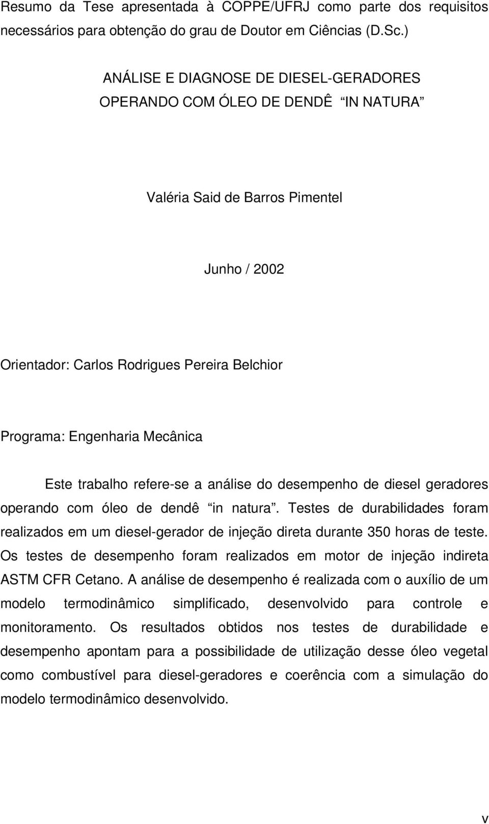 Este trabalho refere-se a análise do desempenho de diesel geradores operando com óleo de dendê in natura.