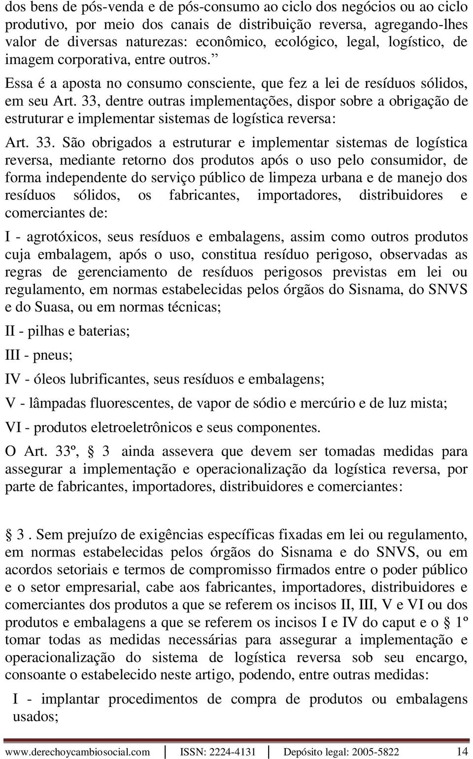 33, dentre outras implementações, dispor sobre a obrigação de estruturar e implementar sistemas de logística reversa: Art. 33.