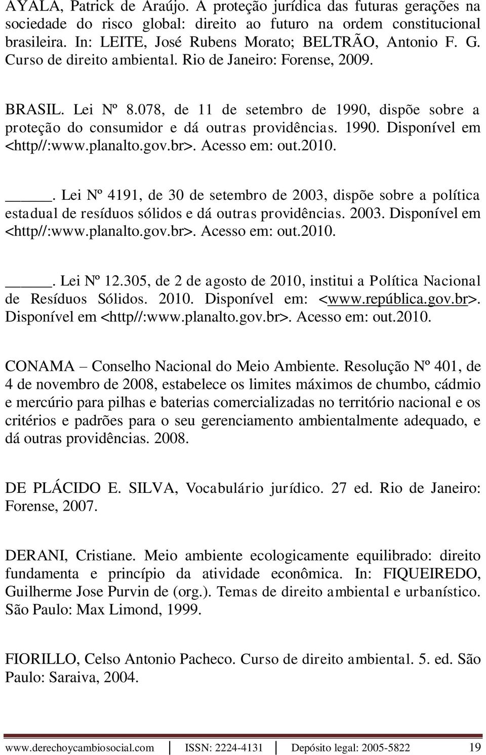 078, de 11 de setembro de 1990, dispõe sobre a proteção do consumidor e dá outras providências. 1990. Disponível em <http//:www.planalto.gov.br>. Acesso em: out.2010.