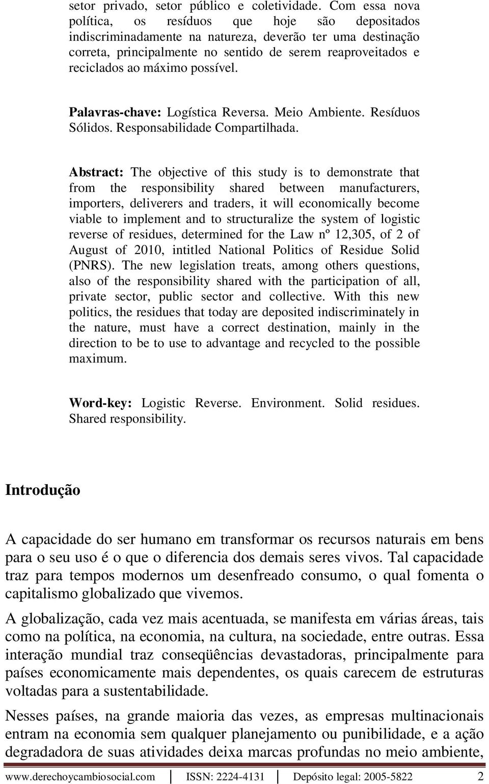 máximo possível. Palavras-chave: Logística Reversa. Meio Ambiente. Resíduos Sólidos. Responsabilidade Compartilhada.