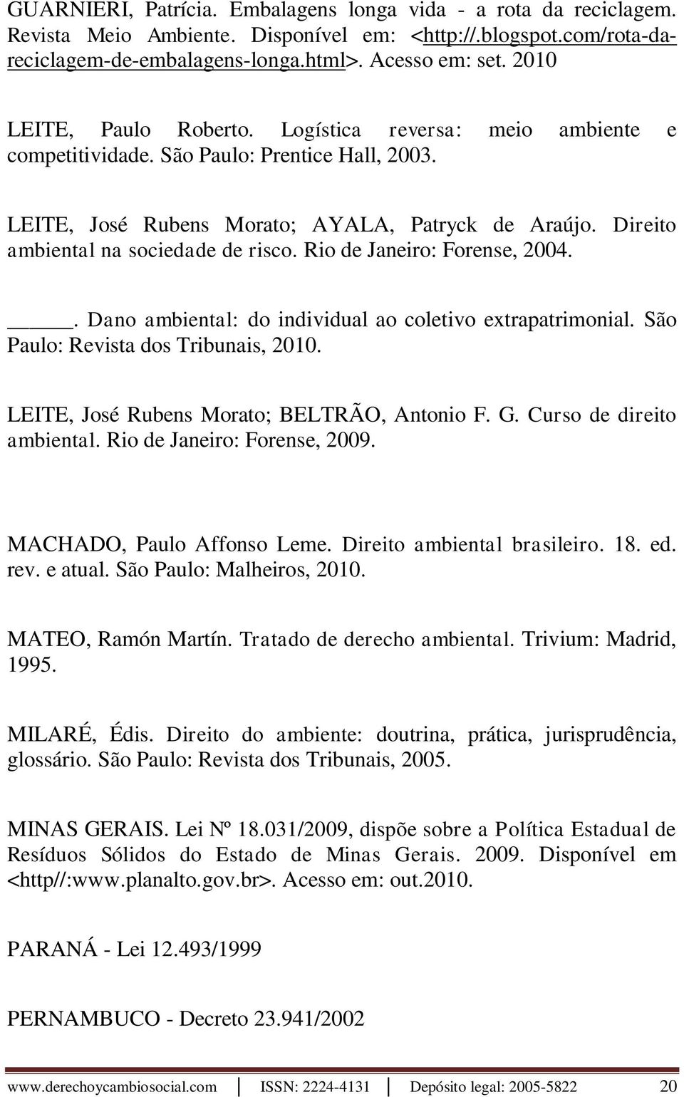 Direito ambiental na sociedade de risco. Rio de Janeiro: Forense, 2004.. Dano ambiental: do individual ao coletivo extrapatrimonial. São Paulo: Revista dos Tribunais, 2010.