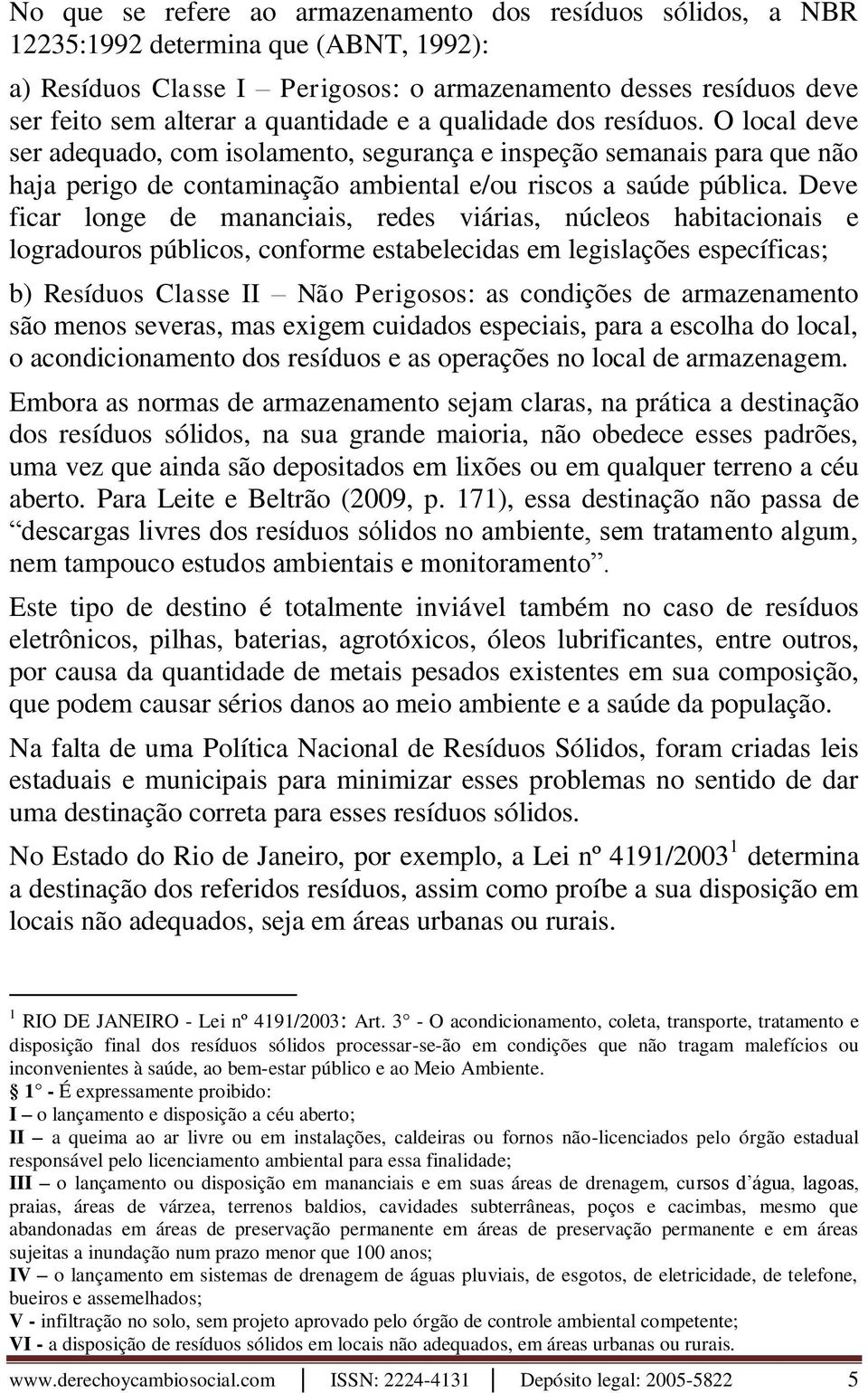 Deve ficar longe de mananciais, redes viárias, núcleos habitacionais e logradouros públicos, conforme estabelecidas em legislações específicas; b) Resíduos Classe II Não Perigosos: as condições de