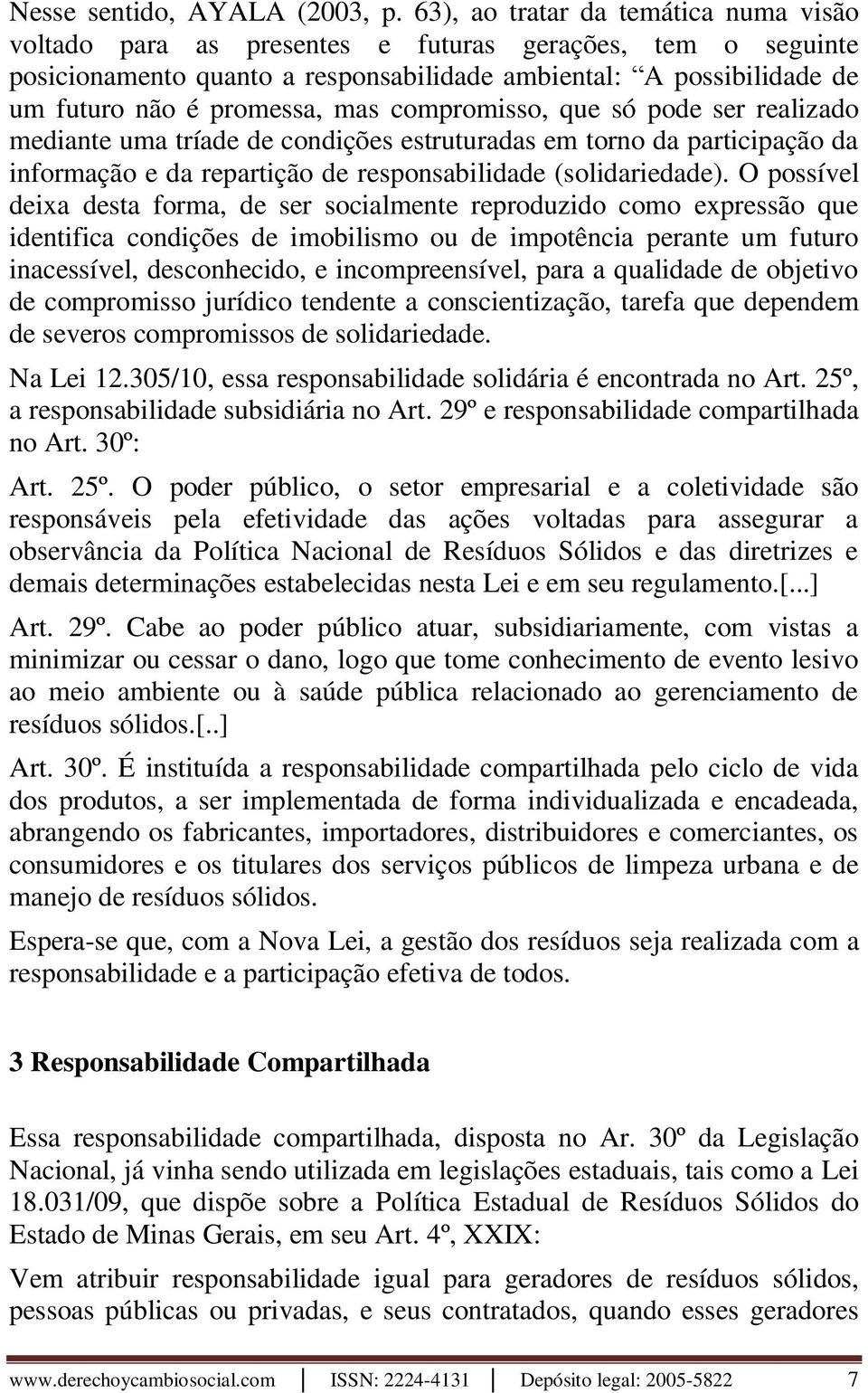 compromisso, que só pode ser realizado mediante uma tríade de condições estruturadas em torno da participação da informação e da repartição de responsabilidade (solidariedade).