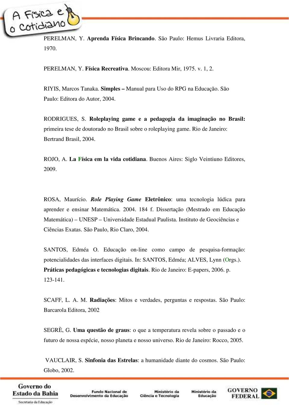 Roleplaying game e a pedagogia da imaginação no Brasil: primeira tese de doutorado no Brasil sobre o roleplaying game. Rio de Janeiro: Bertrand Brasil, 2004. ROJO, A. La Física em la vida cotidiana.