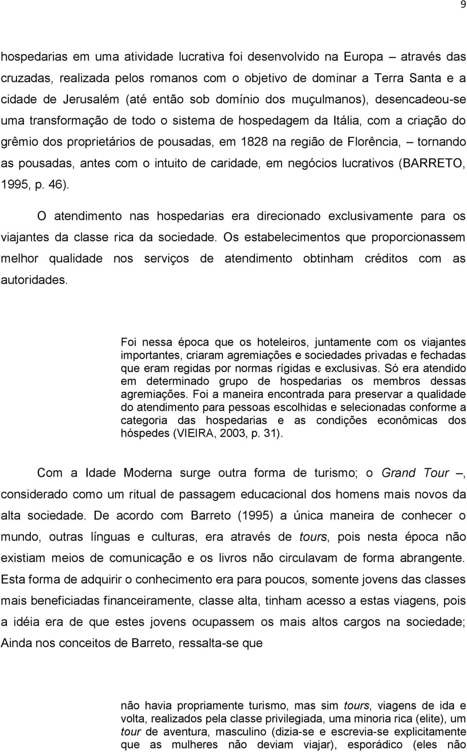 pousadas, antes com o intuito de caridade, em negócios lucrativos (BARRETO, 1995, p. 46). O atendimento nas hospedarias era direcionado exclusivamente para os viajantes da classe rica da sociedade.